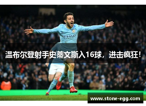 温布尔登射手史蒂文斯入16球，进击疯狂！